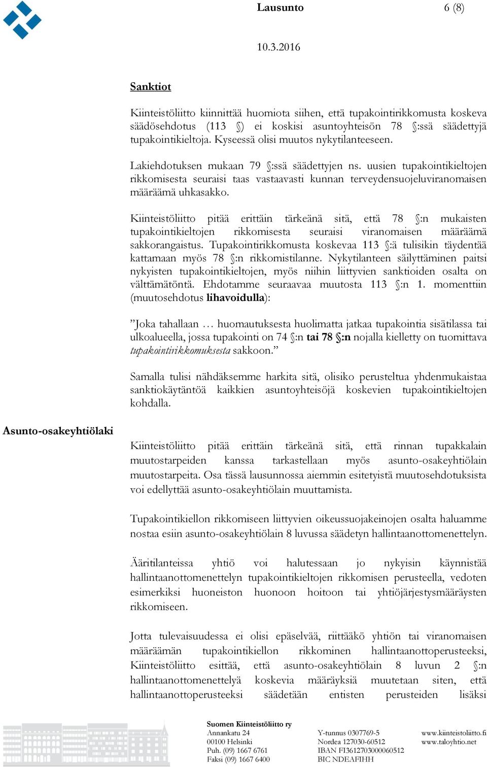 uusien tupakointikieltojen rikkomisesta seuraisi taas vastaavasti kunnan terveydensuojeluviranomaisen määräämä uhkasakko.