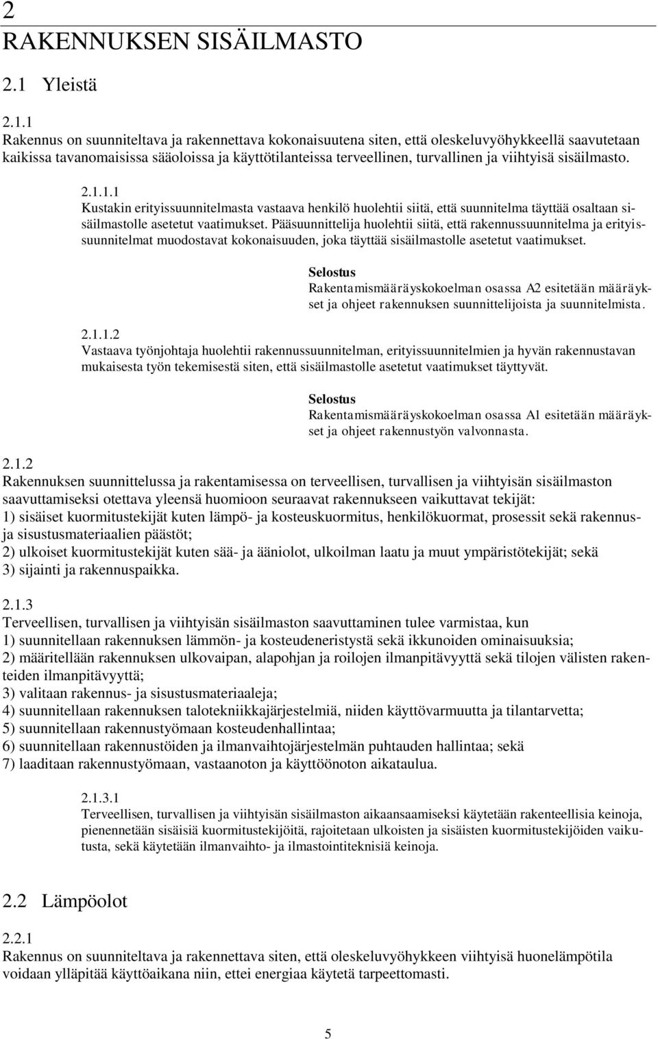 1 Rakennus on suunniteltava ja rakennettava kokonaisuutena siten, että oleskeluvyöhykkeellä saavutetaan kaikissa tavanomaisissa sääoloissa ja käyttötilanteissa terveellinen, turvallinen ja viihtyisä