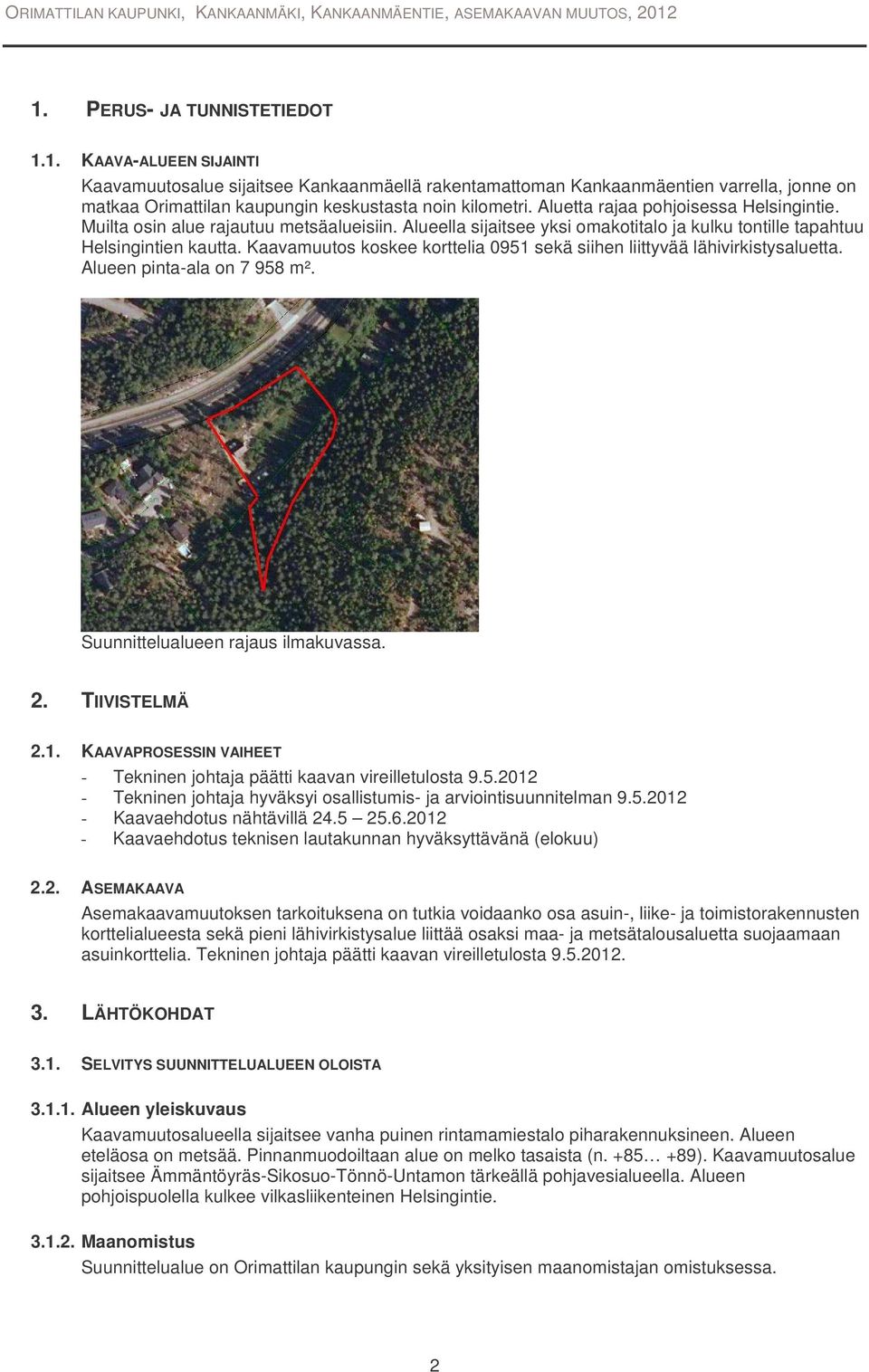 Kaavamuutos koskee korttelia 0951 sekä siihen liittyvää lähivirkistysaluetta. Alueen pinta-ala on 7 958 m². Suunnittelualueen rajaus ilmakuvassa. 2. TIIVISTELMÄ 2.1. KAAVAPROSESSIN VAIHEET - Tekninen johtaja päätti kaavan vireilletulosta 9.