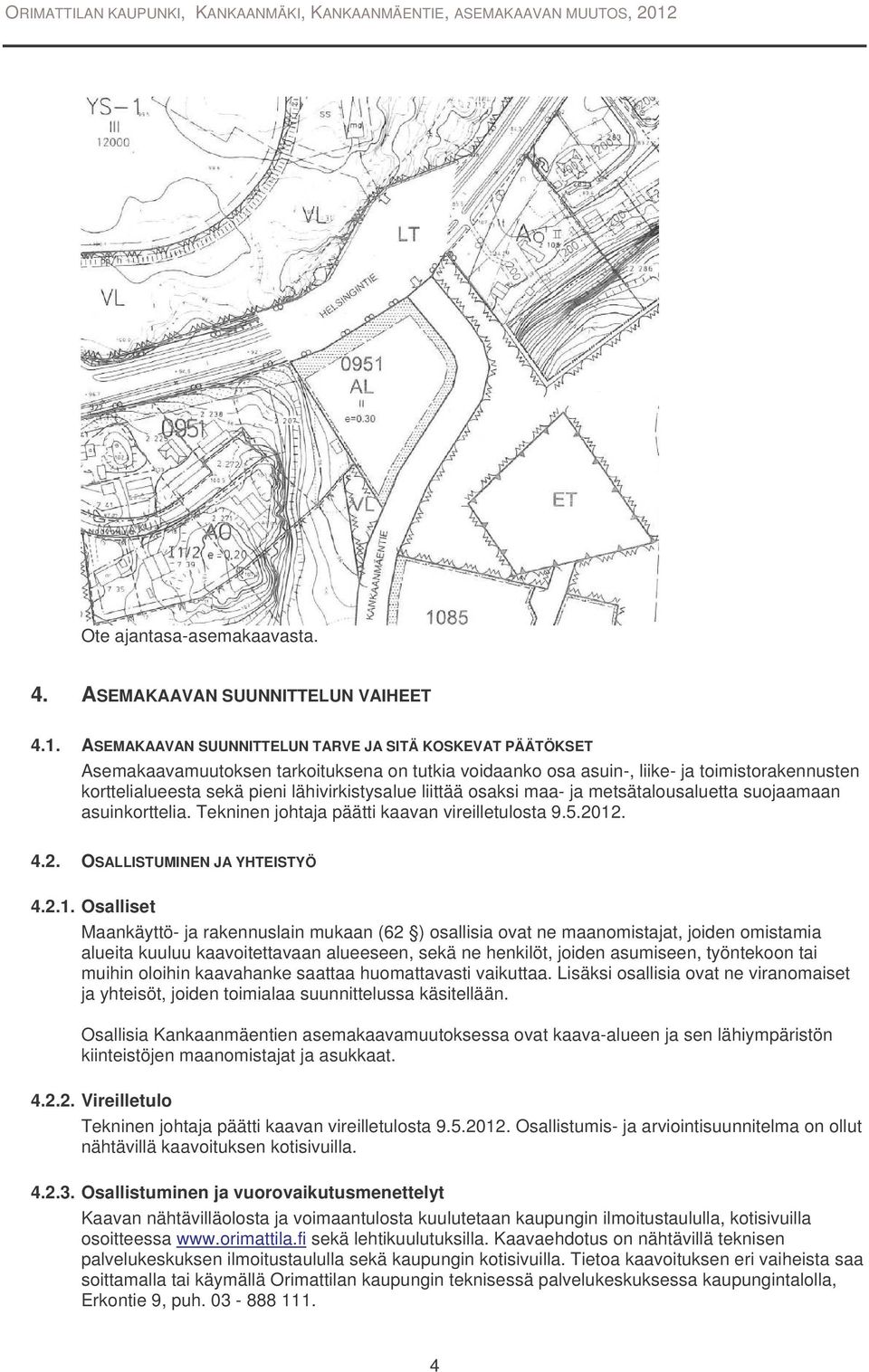 liittää osaksi maa- ja metsätalousaluetta suojaamaan asuinkorttelia. Tekninen johtaja päätti kaavan vireilletulosta 9.5.2012