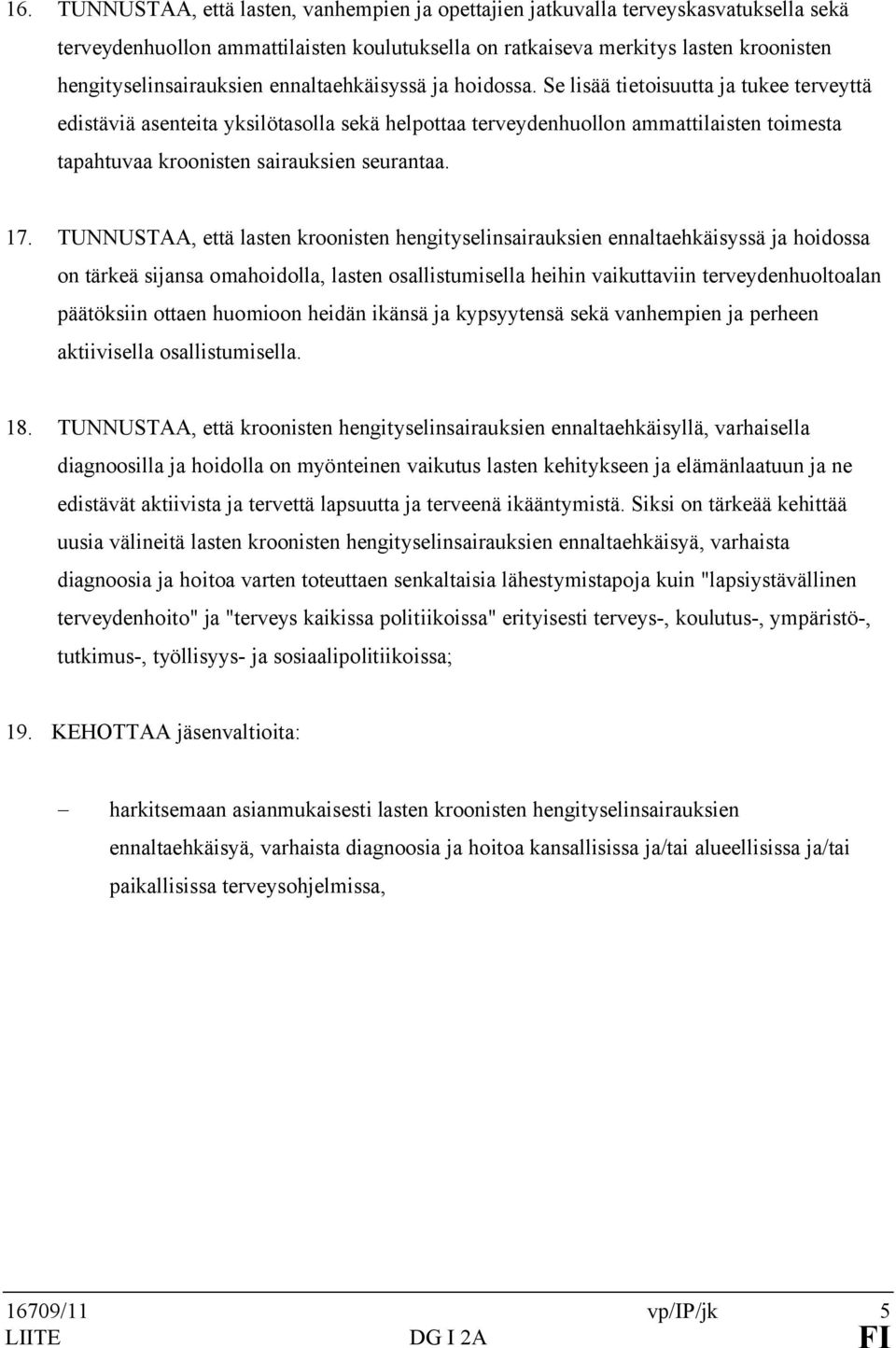 Se lisää tietoisuutta ja tukee terveyttä edistäviä asenteita yksilötasolla sekä helpottaa terveydenhuollon ammattilaisten toimesta tapahtuvaa kroonisten sairauksien seurantaa. 17.
