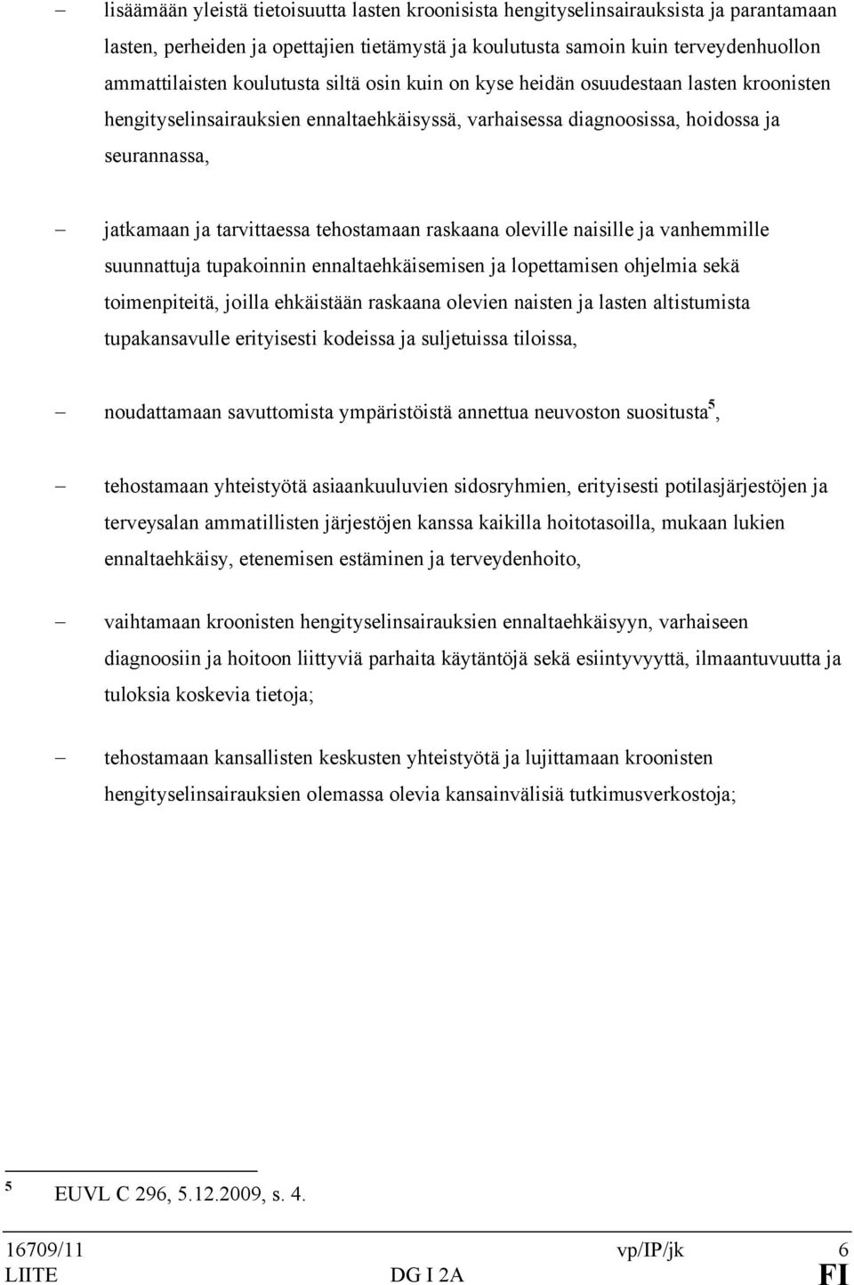 tehostamaan raskaana oleville naisille ja vanhemmille suunnattuja tupakoinnin ennaltaehkäisemisen ja lopettamisen ohjelmia sekä toimenpiteitä, joilla ehkäistään raskaana olevien naisten ja lasten