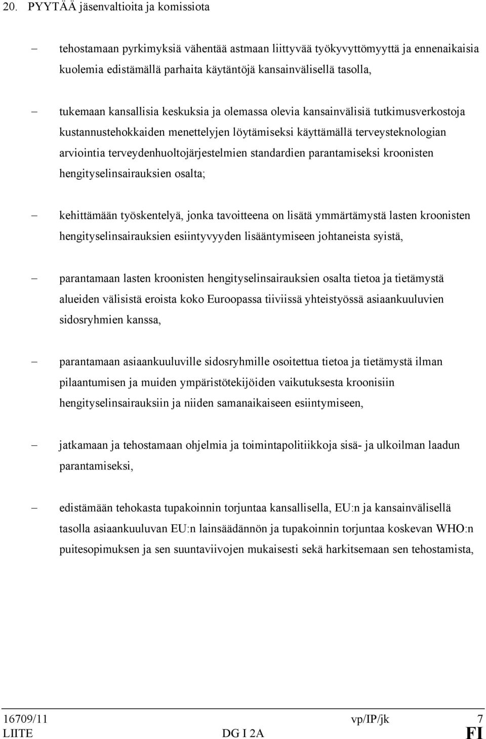 terveydenhuoltojärjestelmien standardien parantamiseksi kroonisten hengityselinsairauksien osalta; - kehittämään työskentelyä, jonka tavoitteena on lisätä ymmärtämystä lasten kroonisten