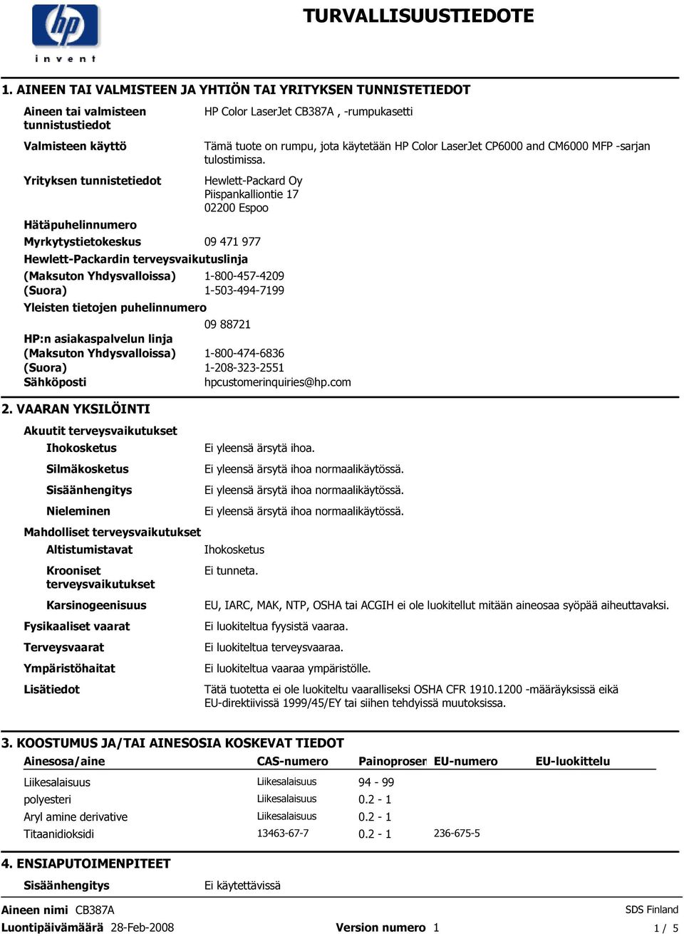 terveysvaikutuslinja (Maksuton Yhdysvalloissa) (Suora) Yleisten tietojen puhelinnumero HP:n asiakaspalvelun linja (Maksuton Yhdysvalloissa) (Suora) Sähköposti 1-800-457-4209 1-503-494-7199 09 88721