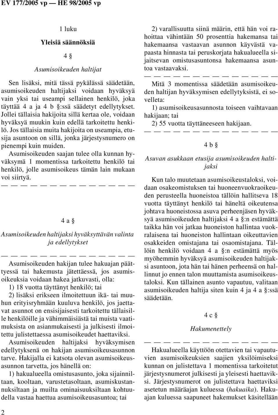 Jos tällaisia muita hakijoita on useampia, etusija asuntoon on sillä, jonka järjestysnumero on pienempi kuin muiden.