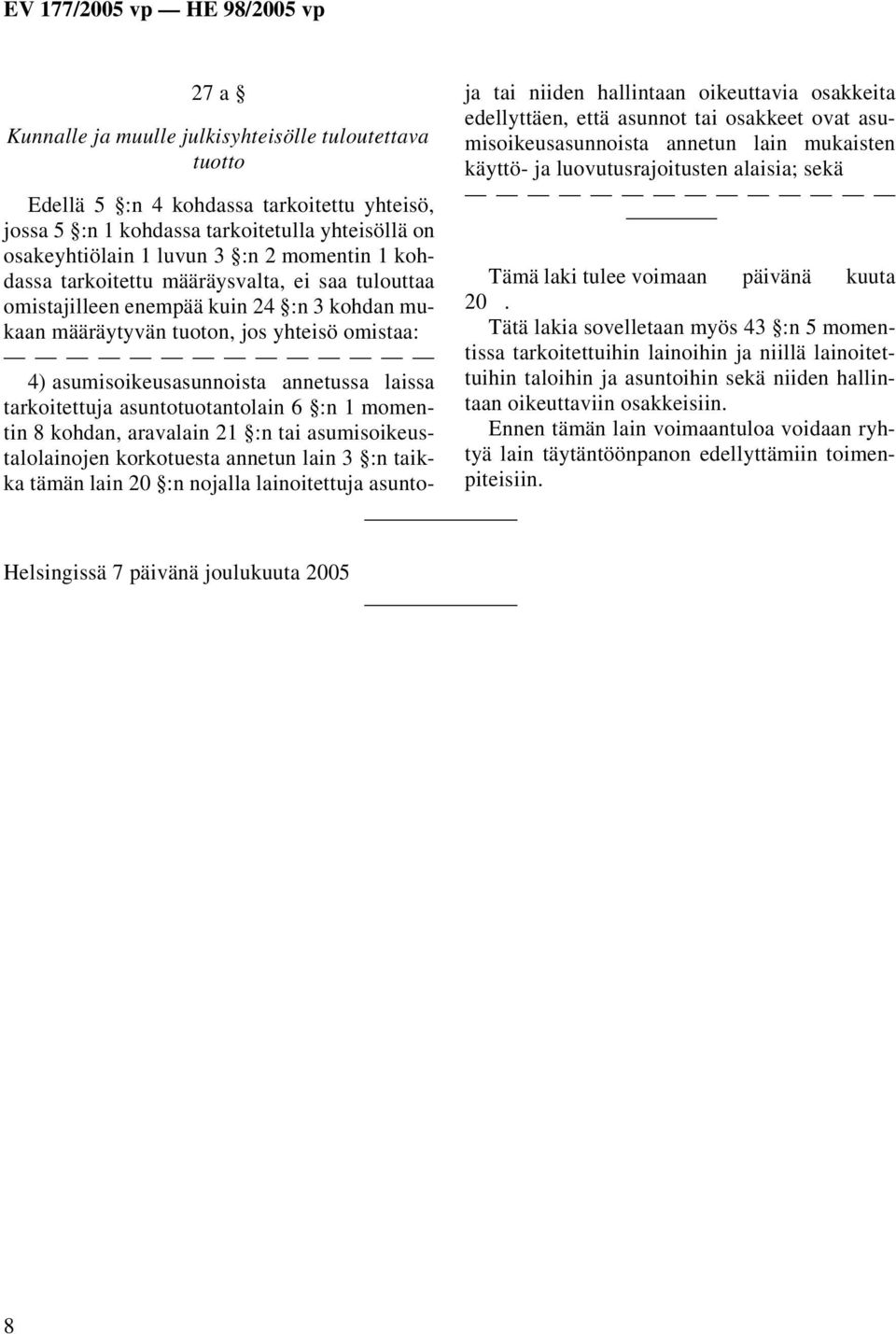 asuntotuotantolain 6 :n 1 momentin 8 kohdan, aravalain 21 :n tai asumisoikeustalolainojen korkotuesta annetun lain 3 :n taikka tämän lain 20 :n nojalla lainoitettuja asuntoja tai niiden hallintaan