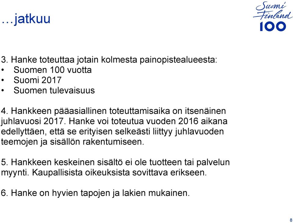 Hanke voi toteutua vuoden 2016 aikana edellyttäen, että se erityisen selkeästi liittyy juhlavuoden teemojen ja sisällön