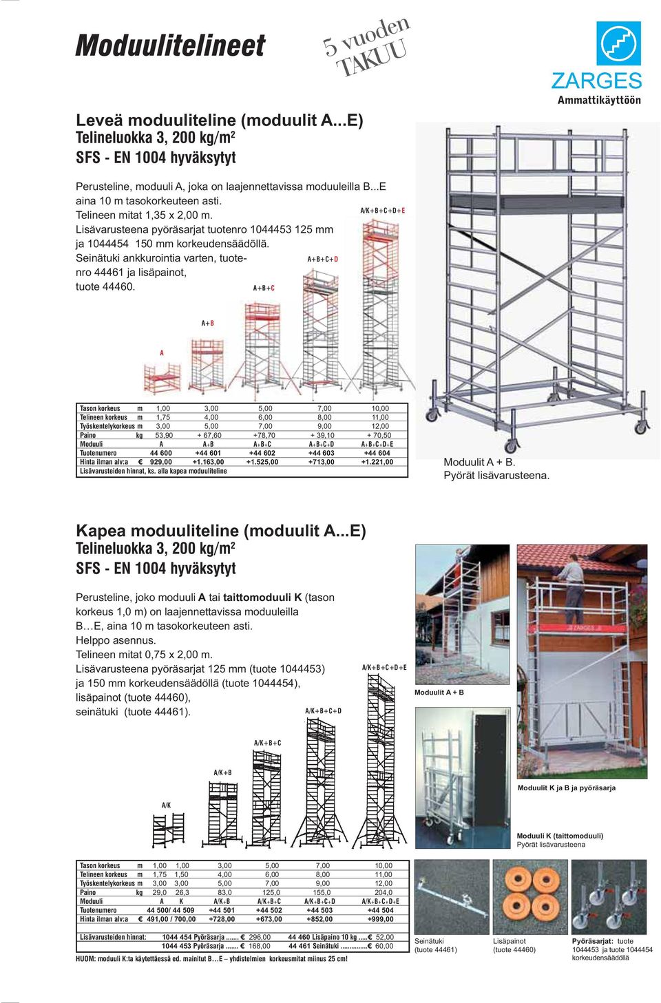 A+B+C A/K+B+C+D+E A+B A Tason korkeus m 1,00 3,00 5,00 7,00 10,00 Telineen korkeus m 1,75 4,00 6,00 8,00 11,00 Työskentelykorkeus m 3,00 5,00 7,00 9,00 12,00 Paino kg Moduuli A A+B A+B+C A+B+C+D