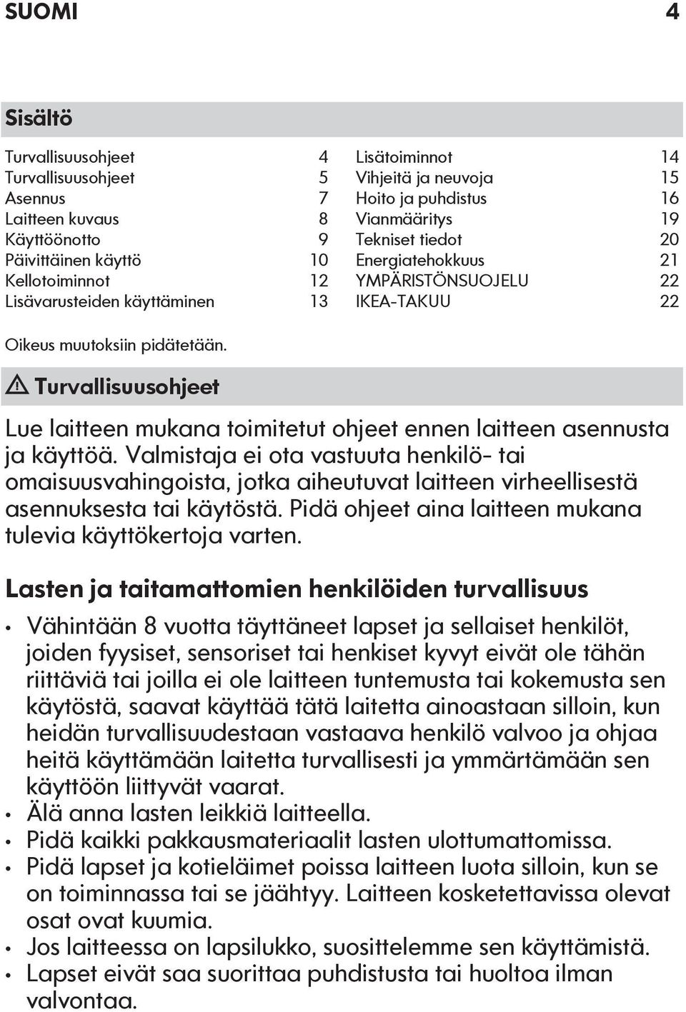 Turvallisuusohjeet Lue laitteen mukana toimitetut ohjeet ennen laitteen asennusta ja käyttöä.