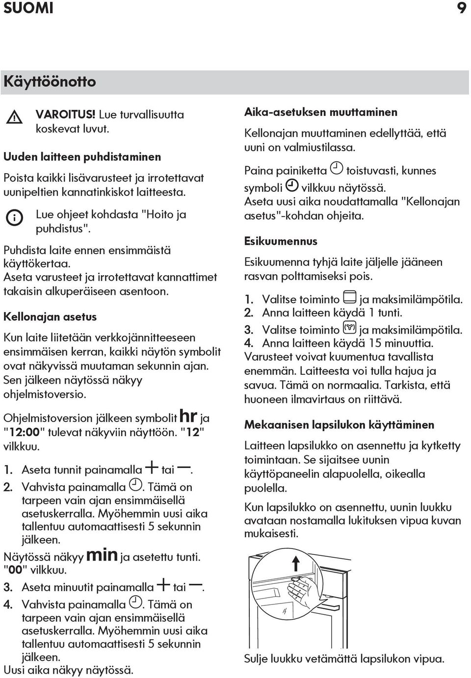 Kellonajan asetus Kun laite liitetään verkkojännitteeseen ensimmäisen kerran, kaikki näytön symbolit ovat näkyvissä muutaman sekunnin ajan. Sen jälkeen näytössä näkyy ohjelmistoversio.
