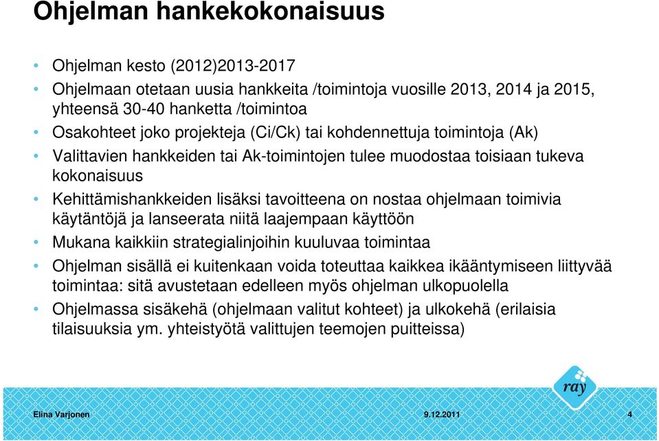 ohjelmaan toimivia käytäntöjä ja lanseerata niitä laajempaan käyttöön Mukana kaikkiin strategialinjoihin kuuluvaa toimintaa Ohjelman sisällä ei kuitenkaan voida toteuttaa kaikkea ikääntymiseen