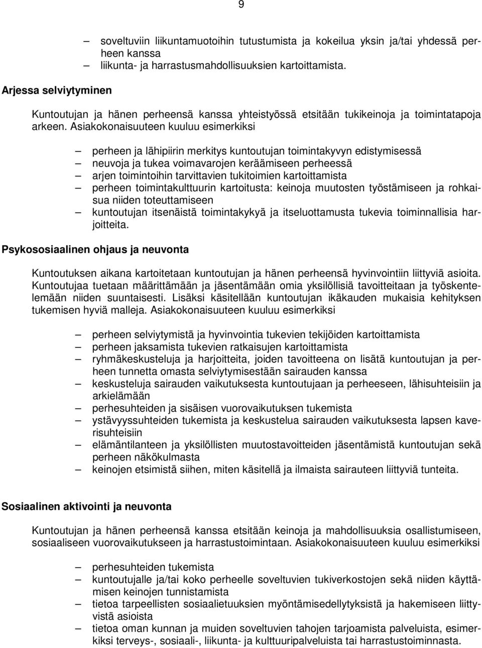 Asiakokonaisuuteen kuuluu esimerkiksi perheen ja lähipiirin merkitys kuntoutujan toimintakyvyn edistymisessä neuvoja ja tukea voimavarojen keräämiseen perheessä arjen toimintoihin tarvittavien