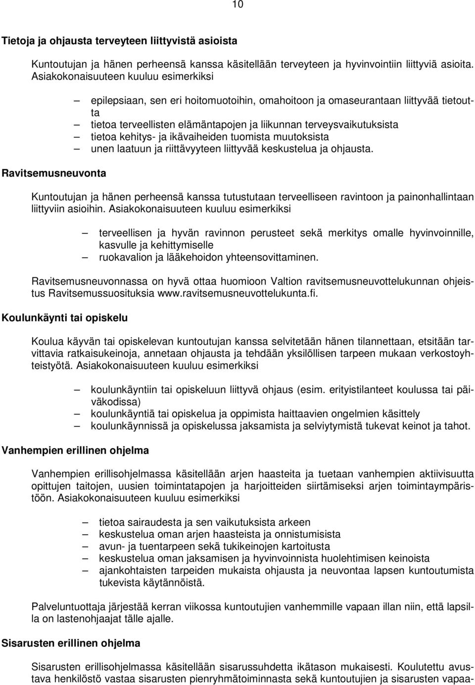 terveysvaikutuksista tietoa kehitys- ja ikävaiheiden tuomista muutoksista unen laatuun ja riittävyyteen liittyvää keskustelua ja ohjausta.