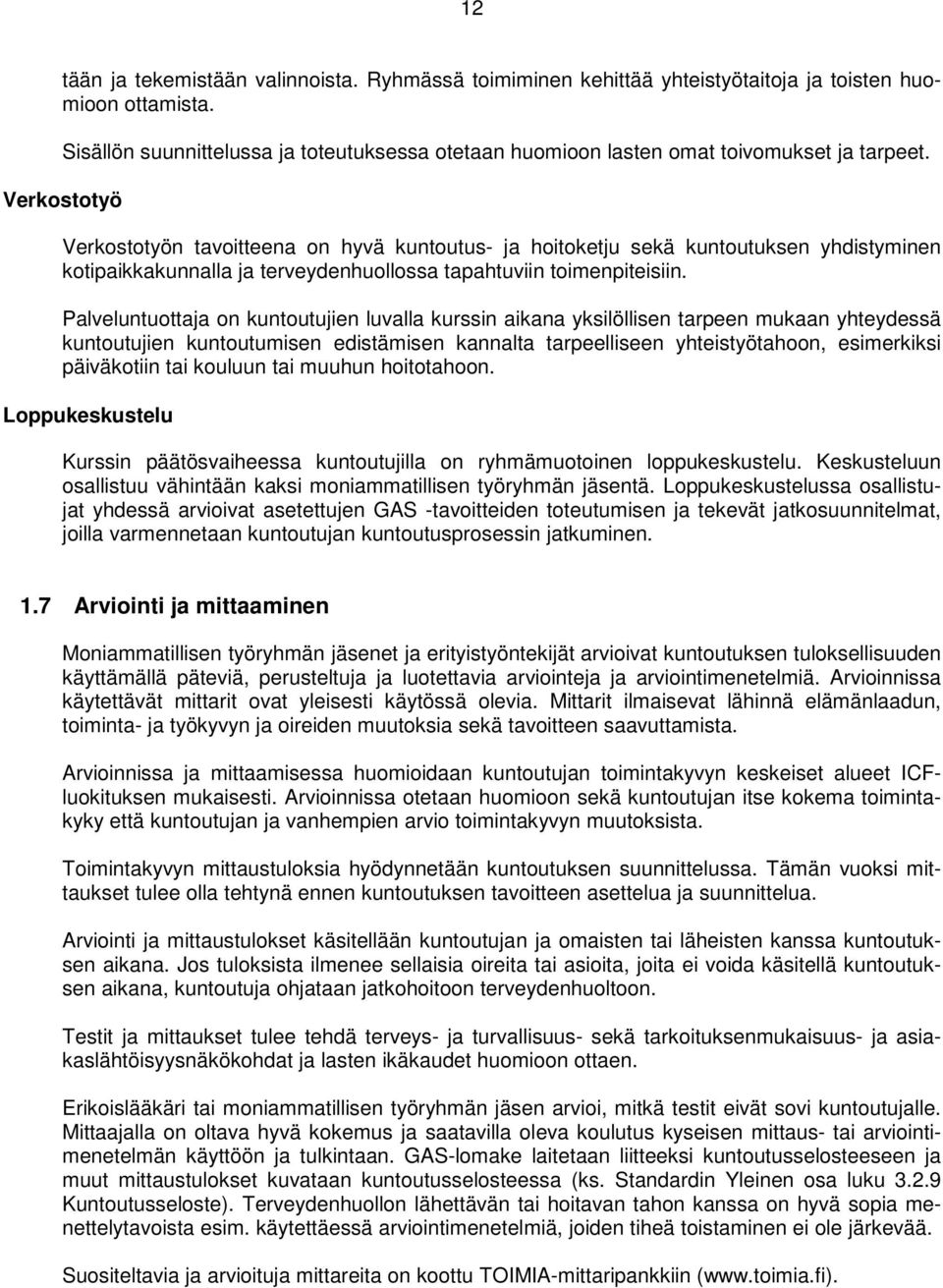 Verkostotyö Verkostotyön tavoitteena on hyvä kuntoutus- ja hoitoketju sekä kuntoutuksen yhdistyminen kotipaikkakunnalla ja terveydenhuollossa tapahtuviin toimenpiteisiin.