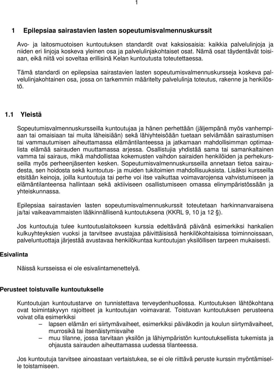 Tämä standardi on epilepsiaa sairastavien lasten sopeutumisvalmennuskursseja koskeva palvelulinjakohtainen osa, jossa on tarkemmin määritelty palvelulinja toteutus, rakenne ja henkilöstö. 1.