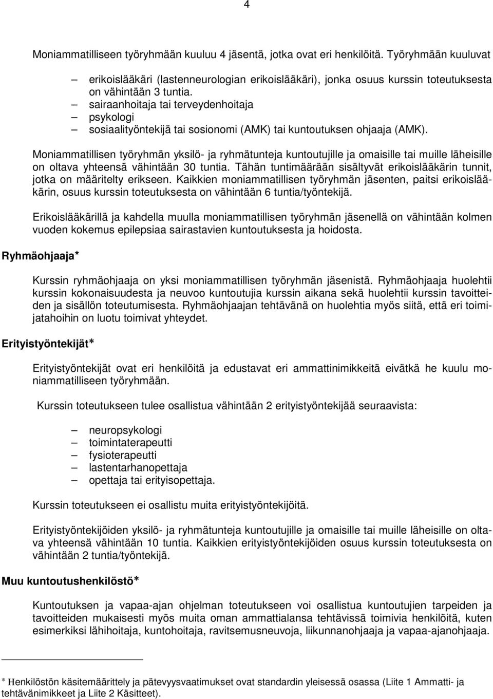 sairaanhoitaja tai terveydenhoitaja psykologi sosiaalityöntekijä tai sosionomi (AMK) tai kuntoutuksen ohjaaja (AMK).