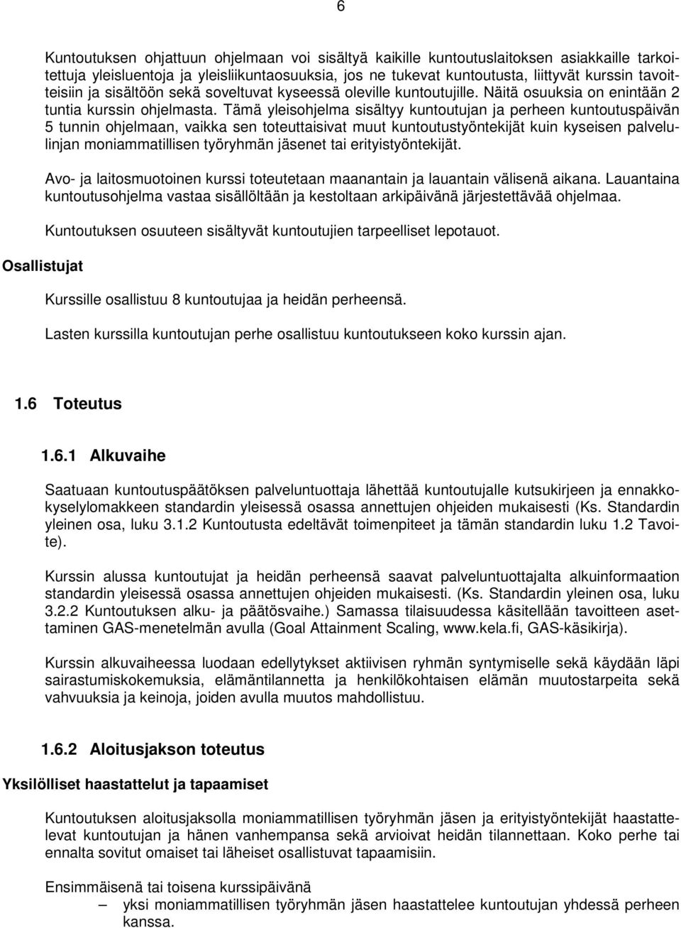 Tämä yleisohjelma sisältyy kuntoutujan ja perheen kuntoutuspäivän 5 tunnin ohjelmaan, vaikka sen toteuttaisivat muut kuntoutustyöntekijät kuin kyseisen palvelulinjan moniammatillisen työryhmän