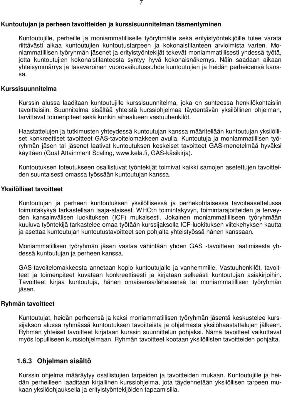 Moniammatillisen työryhmän jäsenet ja erityistyöntekijät tekevät moniammatillisesti yhdessä työtä, jotta kuntoutujien kokonaistilanteesta syntyy hyvä kokonaisnäkemys.