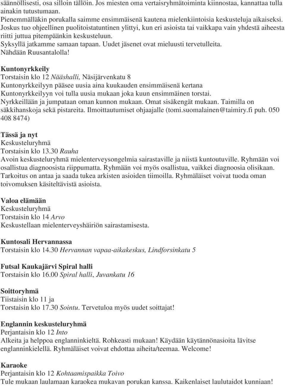 Joskus tuo ohjeellinen puolitoistatuntinen ylittyi, kun eri asioista tai vaikkapa vain yhdestä aiheesta riitti juttua pitempäänkin keskusteluun. Syksyllä jatkamme samaan tapaan.