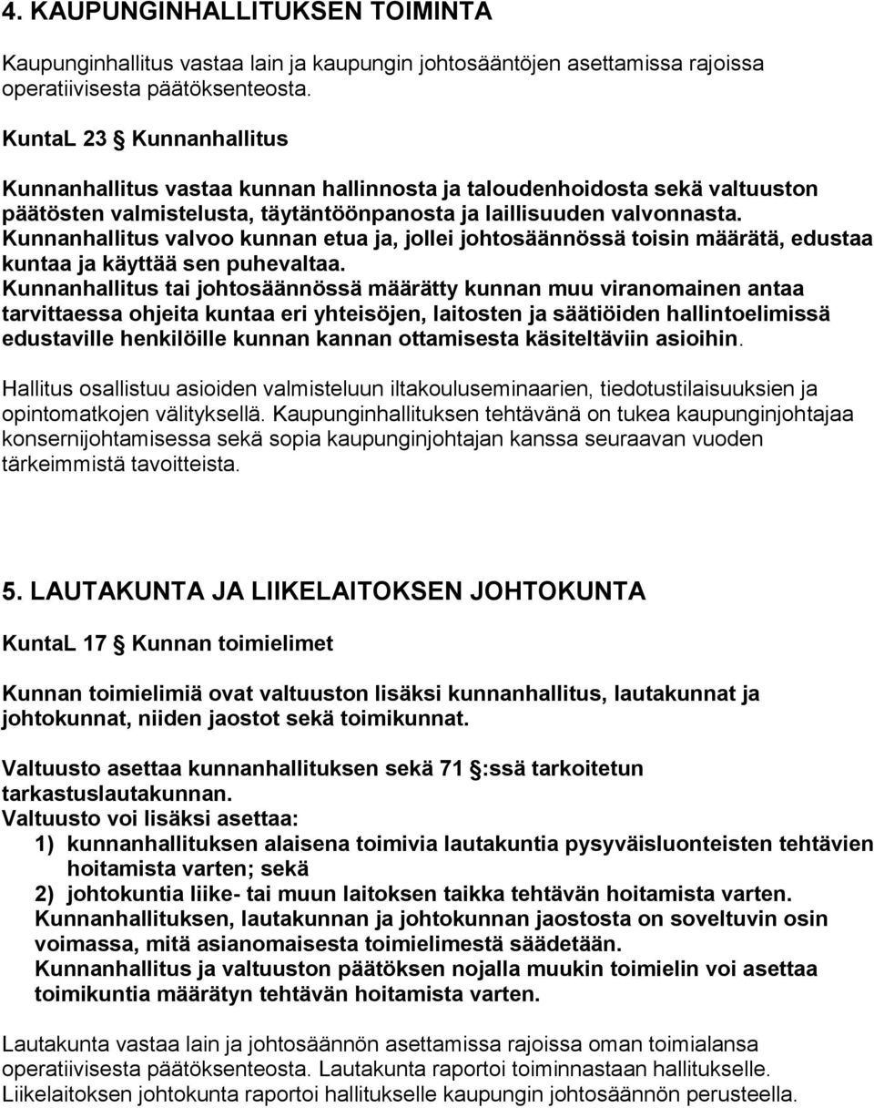 Kunnanhallitus valvoo kunnan etua ja, jollei johtosäännössä toisin määrätä, edustaa kuntaa ja käyttää sen puhevaltaa.