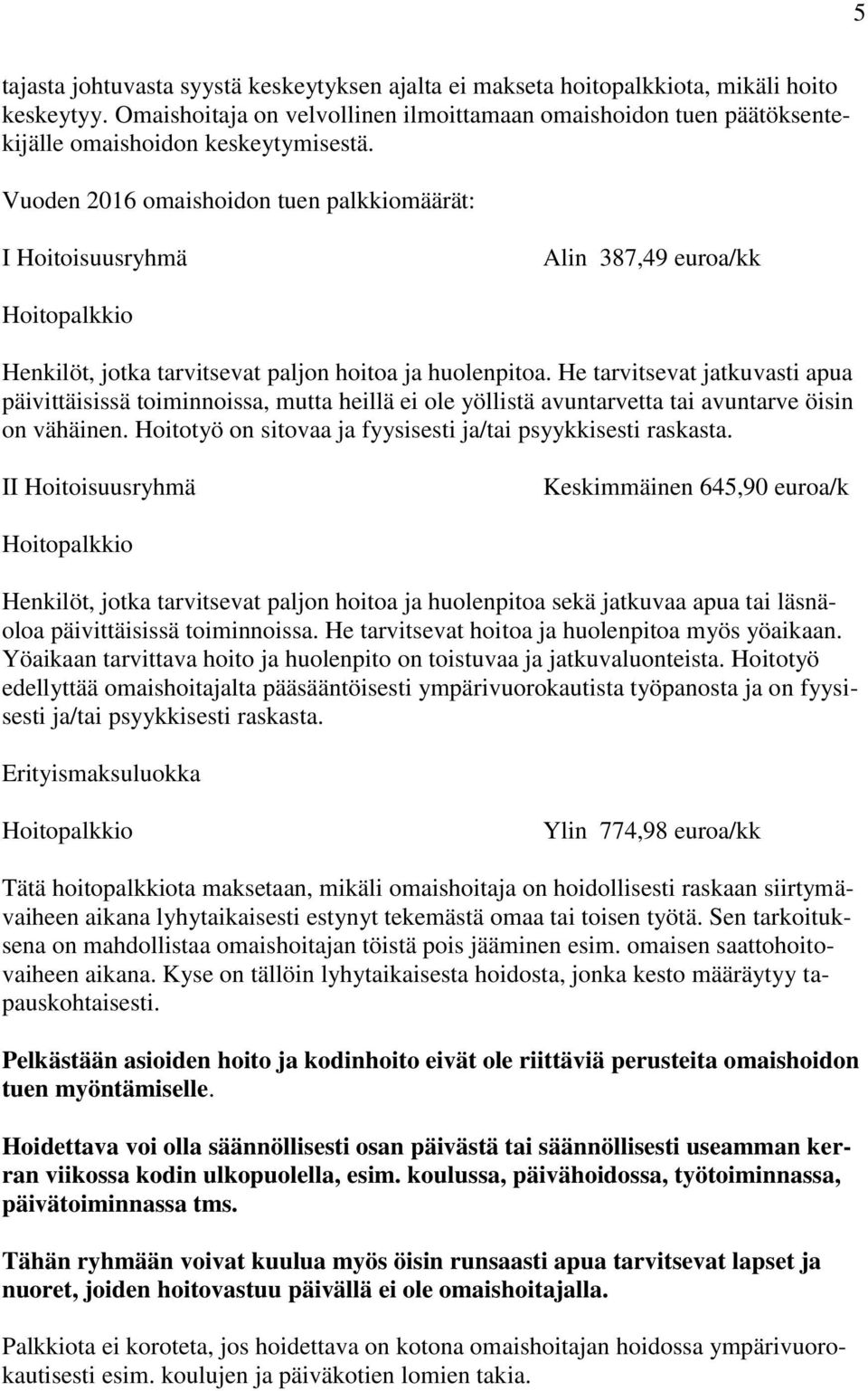 Vuoden 2016 omaishoidon tuen palkkiomäärät: I Hoitoisuusryhmä Alin 387,49 euroa/kk Hoitopalkkio Henkilöt, jotka tarvitsevat paljon hoitoa ja huolenpitoa.