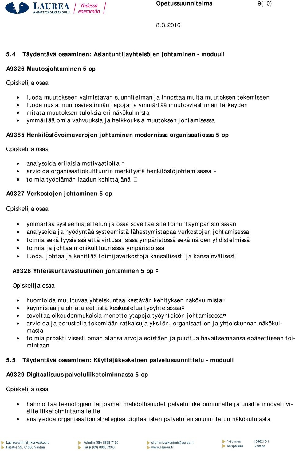 muutosviestinnän tapoja ja ymmärtää muutosviestinnän tärkeyden mitata muutoksen tuloksia eri näkökulmista ymmärtää omia vahvuuksia ja heikkouksia muutoksen johtamisessa A9385 Henkilöstövoimavarojen