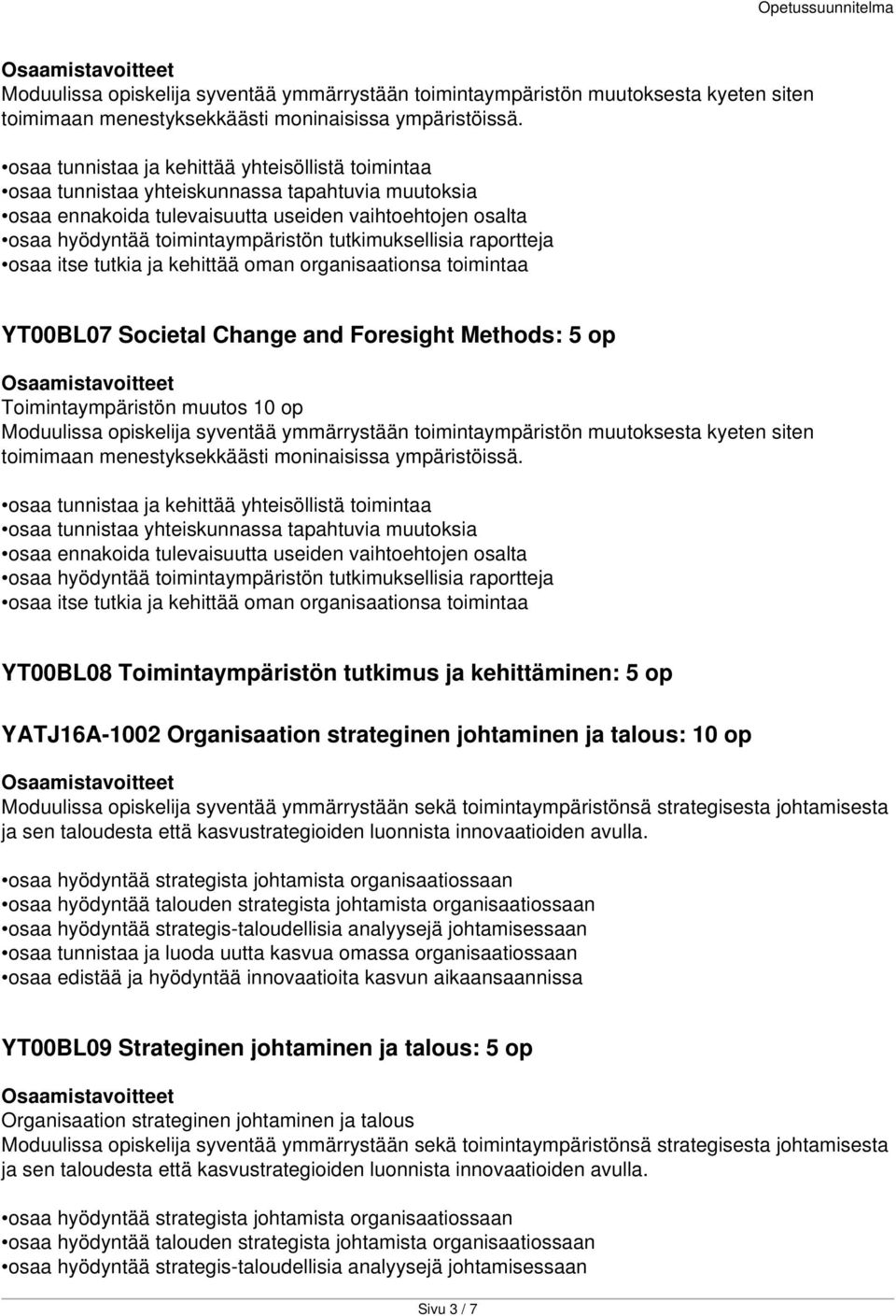 tutkimuksellisia raportteja osaa itse tutkia ja kehittää oman organisaationsa toimintaa YT00BL07 Societal Change and Foresight Methods: 5 op Toimintaympäristön muutos 10 op   tutkimuksellisia