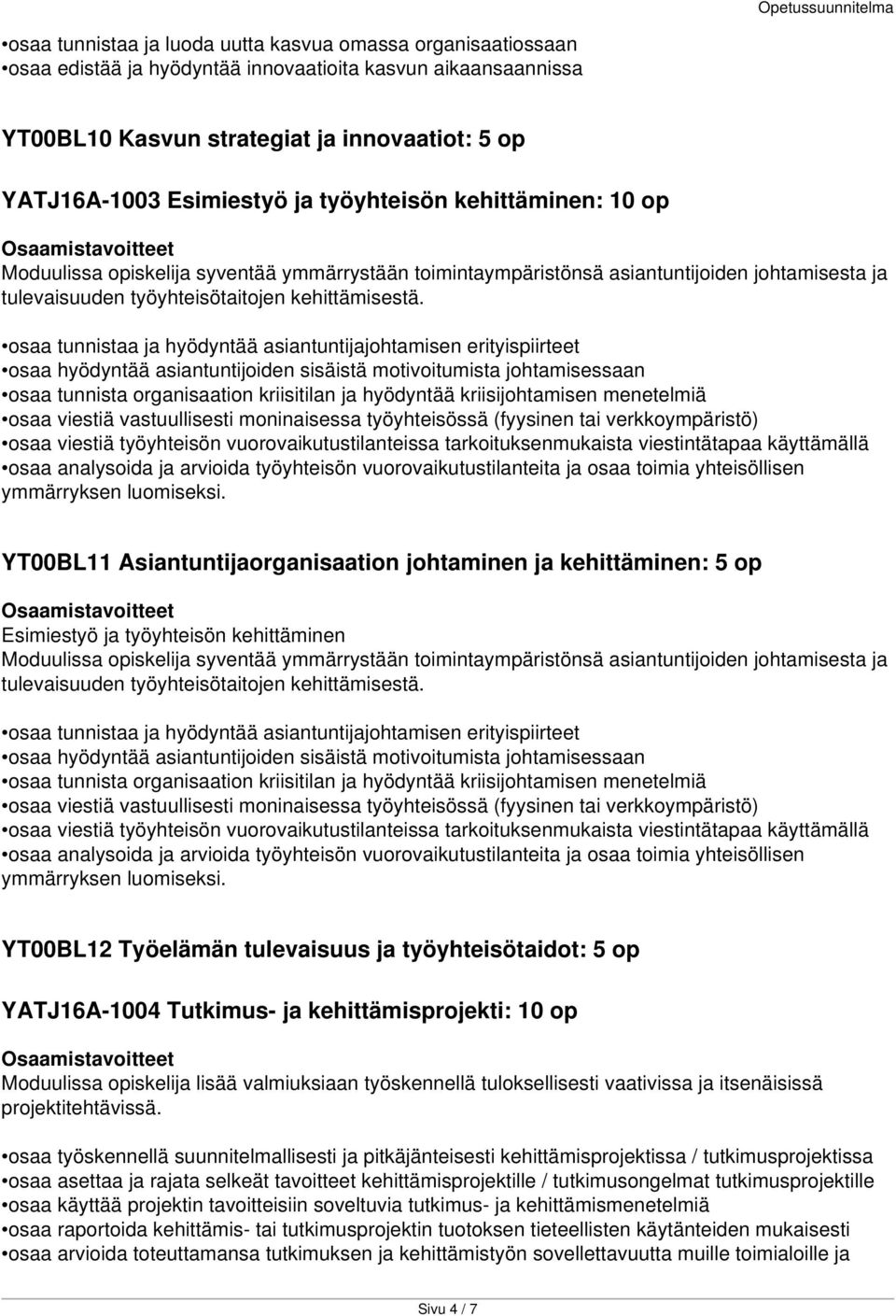 osaa tunnistaa ja hyödyntää asiantuntijajohtamisen erityispiirteet osaa hyödyntää asiantuntijoiden sisäistä motivoitumista johtamisessaan osaa tunnista organisaation kriisitilan ja hyödyntää