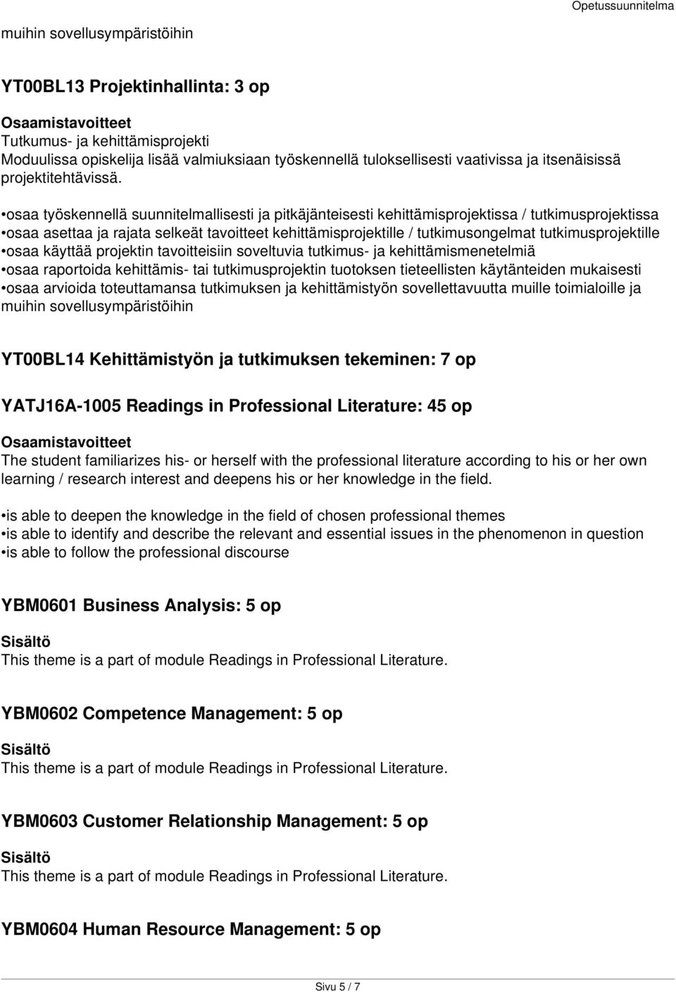 osaa työskennellä suunnitelmallisesti ja pitkäjänteisesti kehittämisprojektissa / tutkimusprojektissa osaa asettaa ja rajata selkeät tavoitteet kehittämisprojektille / tutkimusongelmat