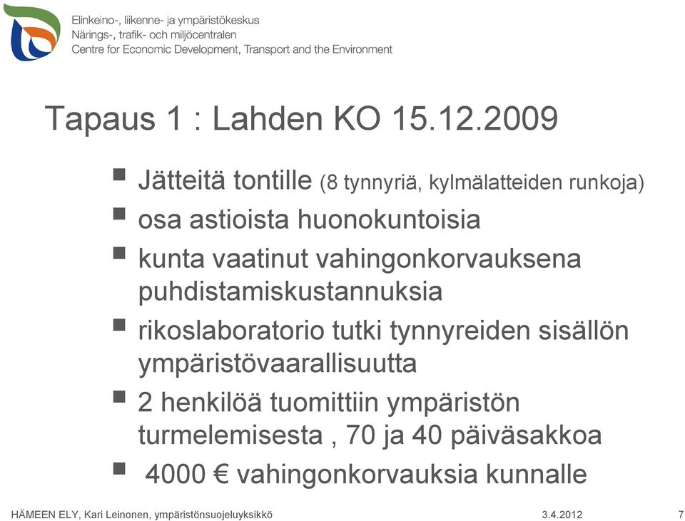 huonokuntoisia kunta vaatinut vahingonkorvauksena puhdistamiskustannuksia