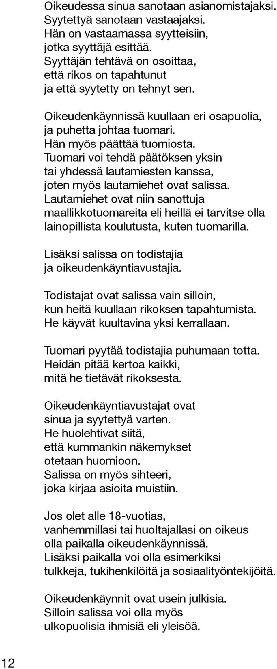 Tuomari voi tehdä päätöksen yksin tai yhdessä lautamiesten kanssa, joten myös lautamiehet ovat salissa.