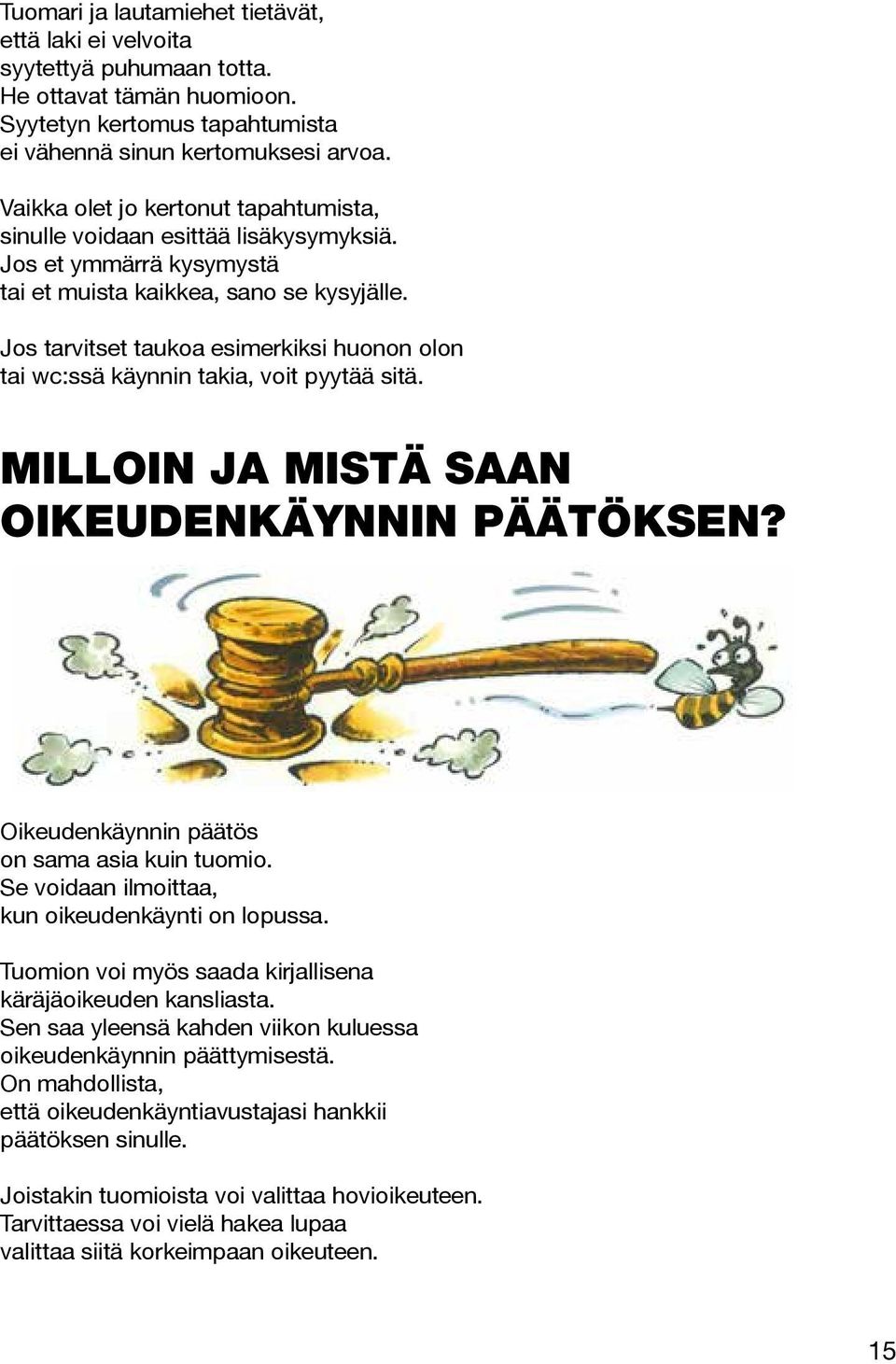 Jos tarvitset taukoa esimerkiksi huonon olon tai wc:ssä käynnin takia, voit pyytää sitä. MILLOIN JA MISTÄ SAAN OIKEUDENKÄYNNIN PÄÄTÖKSEN? Oikeudenkäynnin päätös on sama asia kuin tuomio.