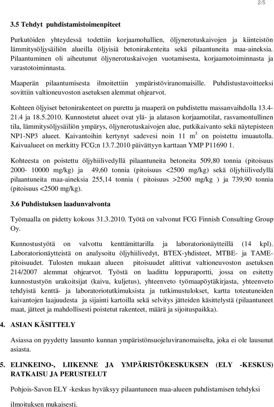 maa-aineksia. Pilaantuminen oli aiheutunut öljynerotuskaivojen vuotamisesta, korjaamotoiminnasta ja varastotoiminnasta. Maaperän pilaantumisesta ilmoitettiin ympäristöviranomaisille.