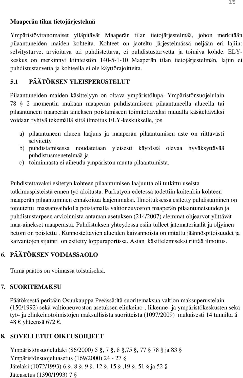 ELYkeskus on merkinnyt kiinteistön 140-5-1-10 Maaperän tilan tietojärjestelmän, lajiin ei puhdistustarvetta ja kohteella ei ole käyttörajoitteita. 5.