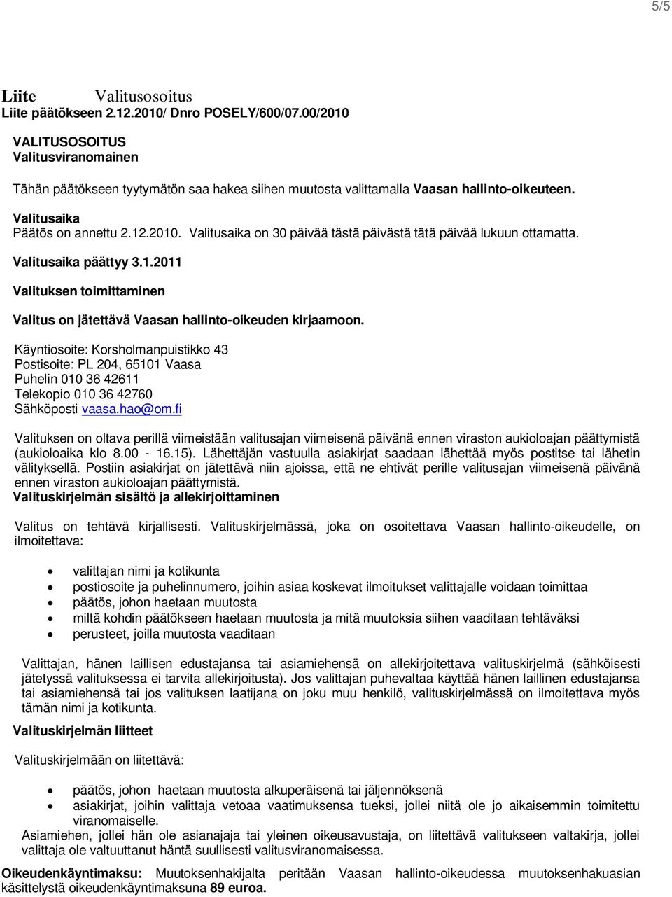Valitusaika päättyy 3.1.2011 Valituksen toimittaminen Valitus on jätettävä Vaasan hallinto-oikeuden kirjaamoon.