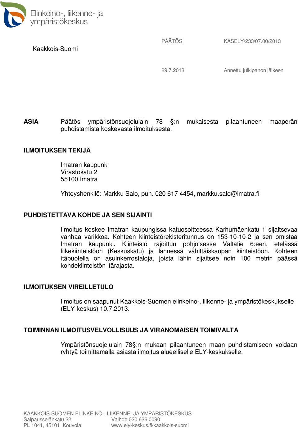 fi PUHDISTETTAVA KOHDE JA SEN SIJAINTI Ilmoitus koskee Imatran kaupungissa katuosoitteessa Karhumäenkatu 1 sijaitsevaa vanhaa varikkoa.