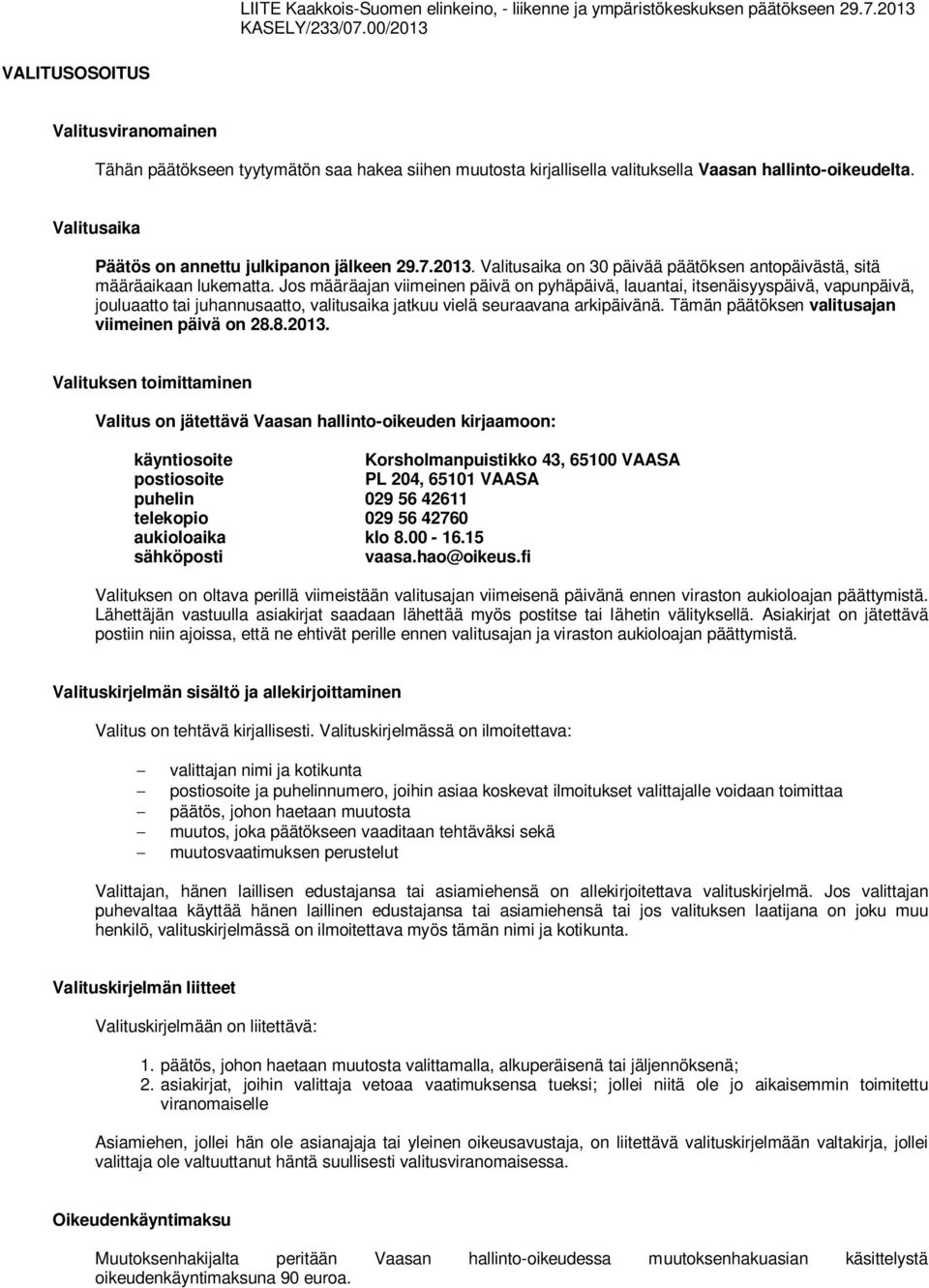 Valitusaika Päätös on annettu julkipanon jälkeen 29.7.2013. Valitusaika on 30 päivää päätöksen antopäivästä, sitä määräaikaan lukematta.