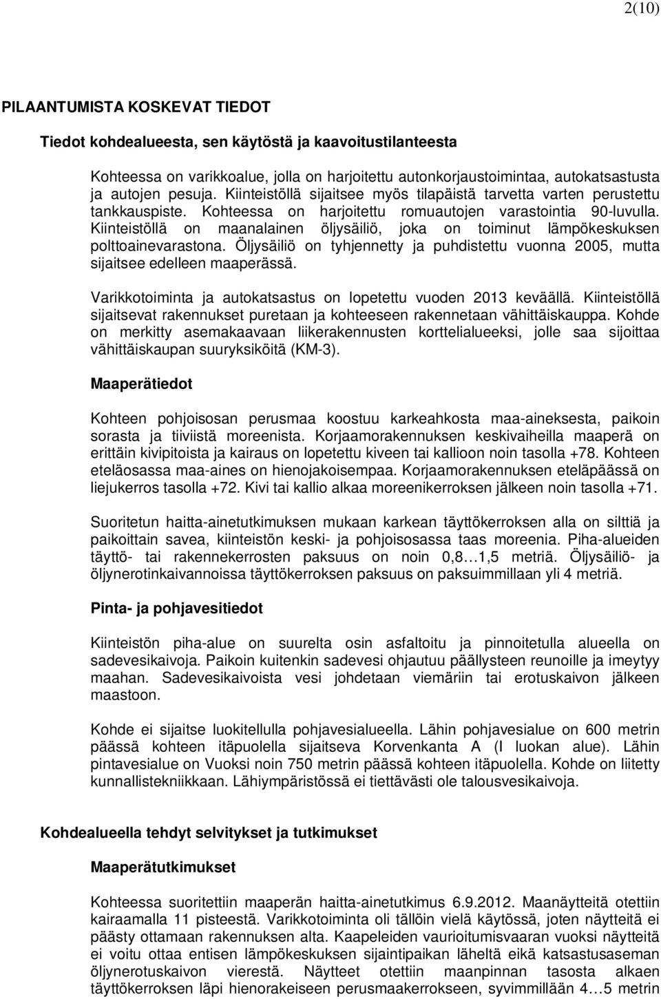 Kiinteistöllä on maanalainen öljysäiliö, joka on toiminut lämpökeskuksen polttoainevarastona. Öljysäiliö on tyhjennetty ja puhdistettu vuonna 2005, mutta sijaitsee edelleen maaperässä.