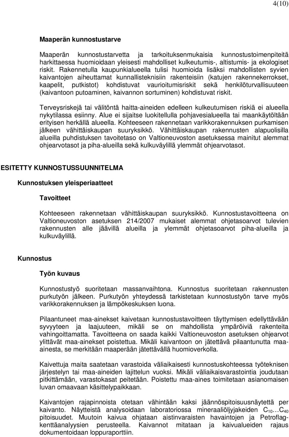 vaurioitumisriskit sekä henkilöturvallisuuteen (kaivantoon putoaminen, kaivannon sortuminen) kohdistuvat riskit.