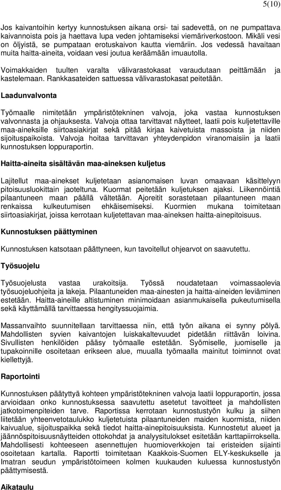 Voimakkaiden tuulten varalta välivarastokasat varaudutaan peittämään ja kastelemaan. Rankkasateiden sattuessa välivarastokasat peitetään.
