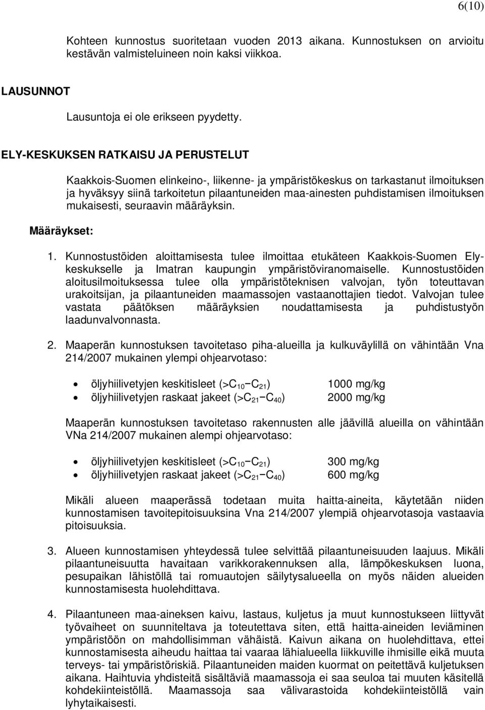puhdistamisen ilmoituksen mukaisesti, seuraavin määräyksin. 1. Kunnostustöiden aloittamisesta tulee ilmoittaa etukäteen Kaakkois-Suomen Elykeskukselle ja Imatran kaupungin ympäristöviranomaiselle.