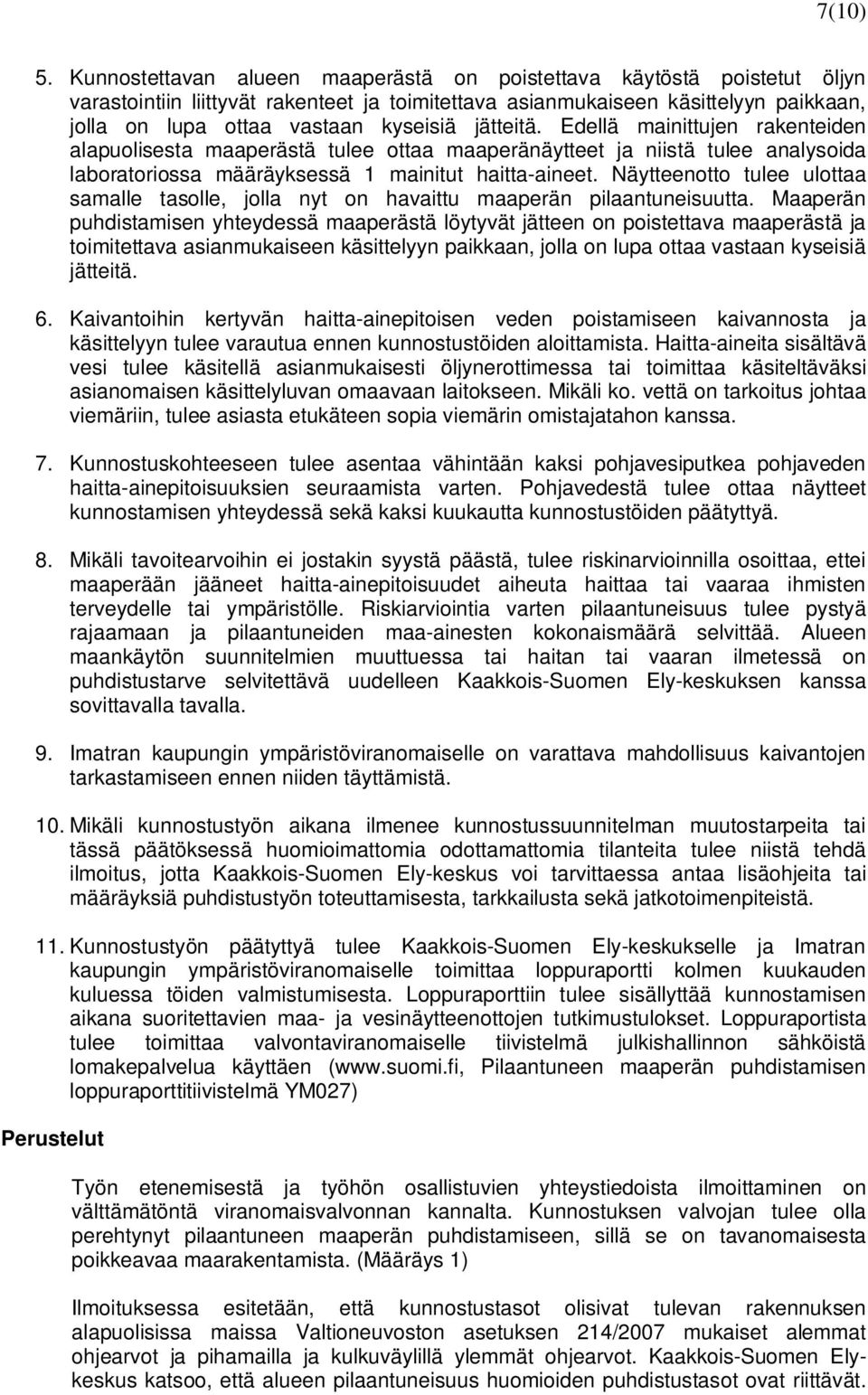 jätteitä. Edellä mainittujen rakenteiden alapuolisesta maaperästä tulee ottaa maaperänäytteet ja niistä tulee analysoida laboratoriossa määräyksessä 1 mainitut haitta-aineet.