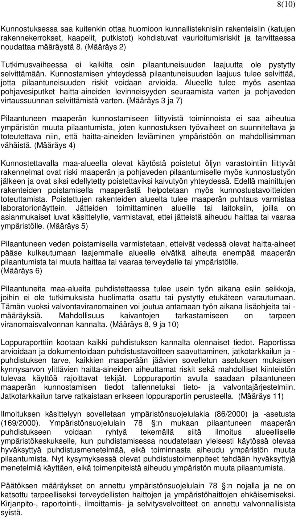 Kunnostamisen yhteydessä pilaantuneisuuden laajuus tulee selvittää, jotta pilaantuneisuuden riskit voidaan arvioida.