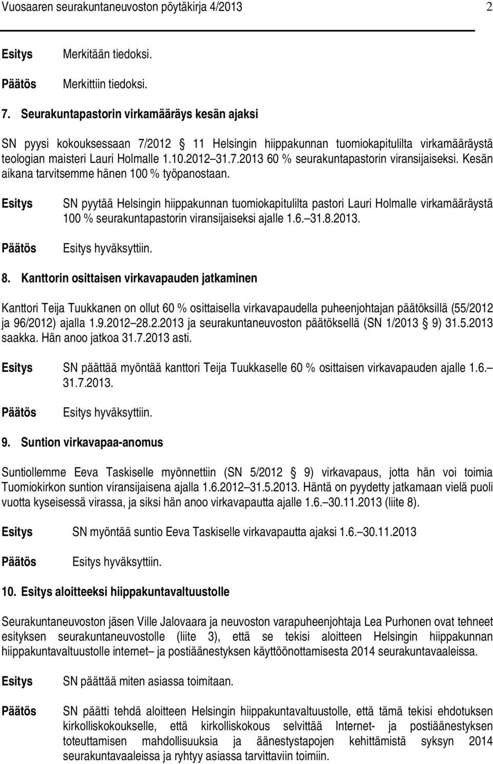 Kesän aikana tarvitsemme hänen 100 % työpanostaan. SN pyytää Helsingin hiippakunnan tuomiokapitulilta pastori Lauri Holmalle virkamääräystä 100 % seurakuntapastorin viransijaiseksi ajalle 1.6. 31.8.