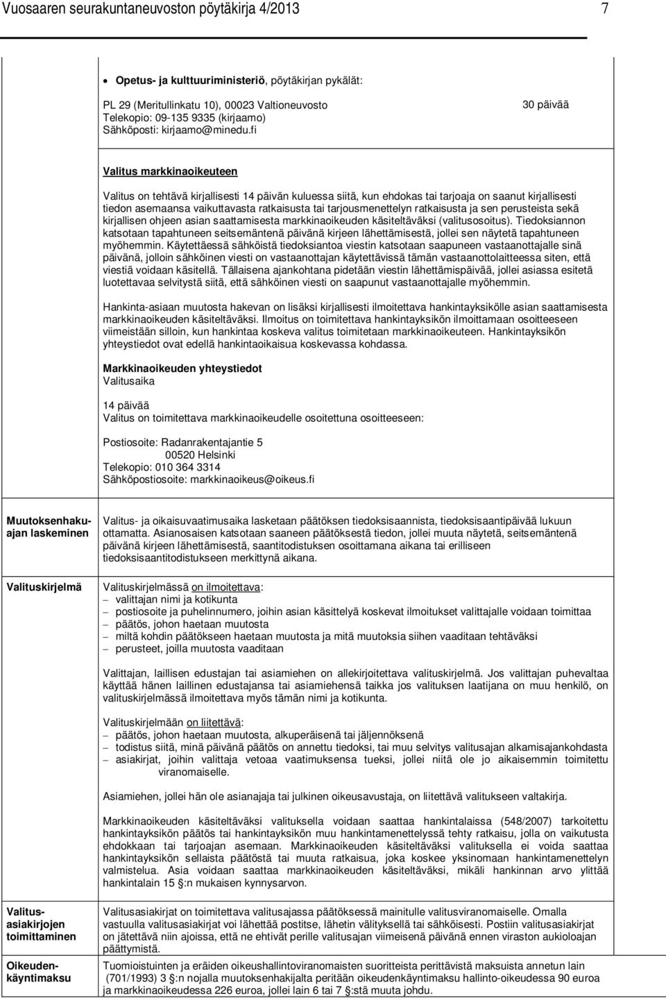 fi Valitus markkinaoikeuteen Valitus on tehtävä kirjallisesti 14 päivän kuluessa siitä, kun ehdokas tai tarjoaja on saanut kirjallisesti tiedon asemaansa vaikuttavasta ratkaisusta tai
