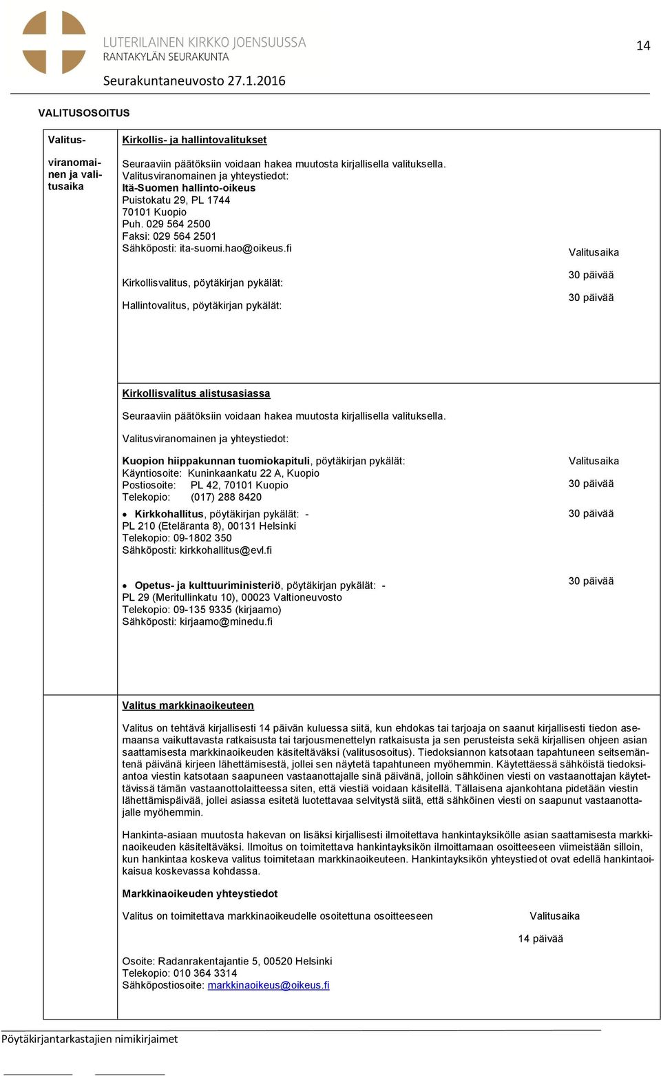 fi Kirkollisvalitus, pöytäkirjan pykälät: Hallintovalitus, pöytäkirjan pykälät: Valitusaika 30 päivää 30 päivää Kirkollisvalitus alistusasiassa Seuraaviin päätöksiin voidaan hakea muutosta