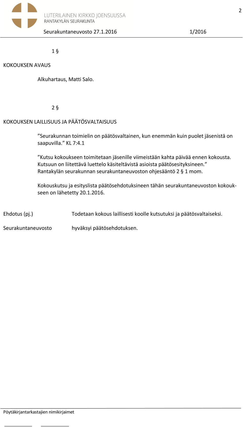 1 Kutsu kokoukseen toimitetaan jäsenille viimeistään kahta päivää ennen kokousta.