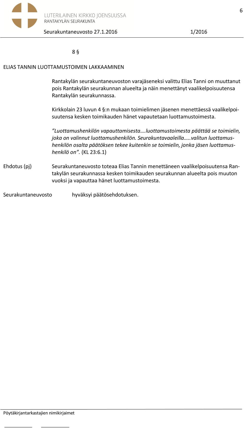 vaalikelpoisuutensa Rantakylän seurakunnassa. Kirkkolain 23 luvun 4 :n mukaan toimielimen jäsenen menettäessä vaalikelpoisuutensa kesken toimikauden hänet vapautetaan luottamustoimesta.
