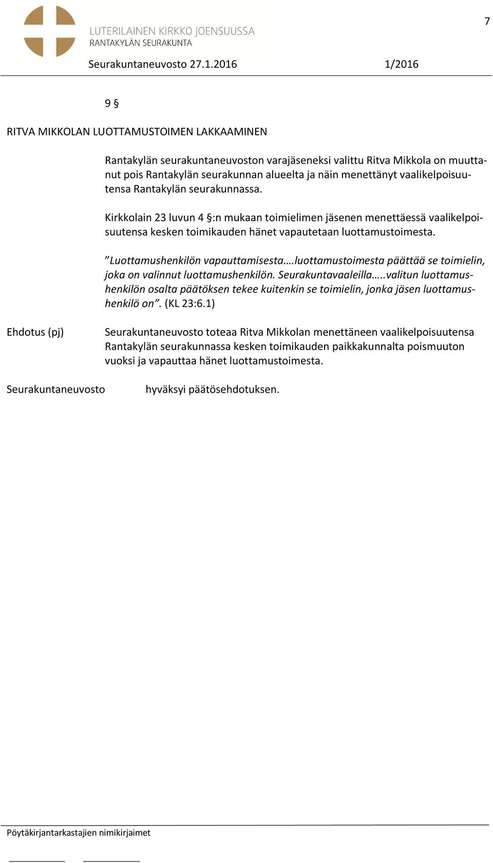 vaalikelpoisuutensa Rantakylän seurakunnassa. Kirkkolain 23 luvun 4 :n mukaan toimielimen jäsenen menettäessä vaalikelpoisuutensa kesken toimikauden hänet vapautetaan luottamustoimesta.