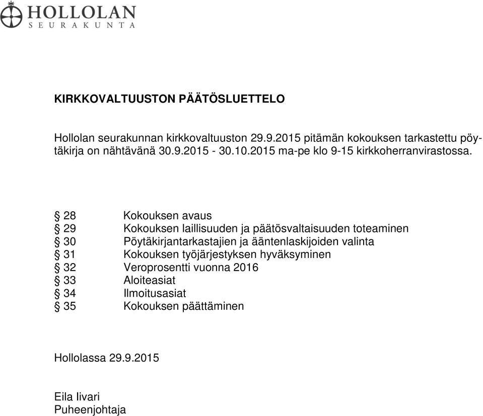 28 Kokouksen avaus 29 Kokouksen laillisuuden ja päätösvaltaisuuden toteaminen 30 Pöytäkirjantarkastajien ja ääntenlaskijoiden